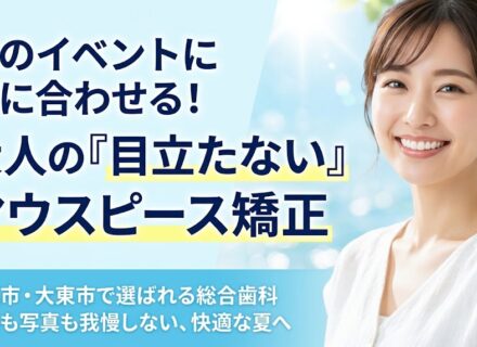 夏のイベント前に始めたい！門真市・大東市で選ばれる「目立たない」成人マウスピース矯正